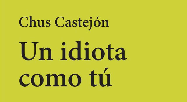 Chus Castejón presenta Un idiota como tú